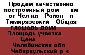 Продам качественно построенный дом. 40 км. от Чел-ка › Район ­ п. Тимирязевкий › Общая площадь дома ­ 51 › Площадь участка ­ 8 › Цена ­ 800 000 - Челябинская обл., Чебаркульский р-н, Тимирязевский п. Недвижимость » Дома, коттеджи, дачи продажа   